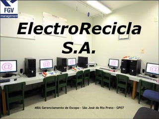 ElectroRecicla
S.A.
MBA Gerenciamento de Escopo - São José do Rio Preto - GP07
 