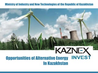 Ministry of Industry and New Technologies of the Republic of Kazakhstan
Opportunities of Alternative Energy
In Kazakhstan
 