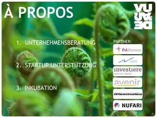 © Vujàdé Ltd. – Supporting Forward Thinking Slide |Slide |© Vujàdé Ltd. – Supporting Forward Thinking
1. UNTERNEHMENSBERATUNG
2. STARTUP UNTERSTÜTZUNG
3.  INKUBATION
4
À PROPOS
PARTNER:
 