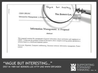 © Vujàdé Ltd. – Supporting Forward Thinking Slide |Slide | 46
“VAGUE BUT INTERESTING…”
ERST IN 1989 HAT BERNERS-LEE HTTP UND WWW ERFUNDEN
 
