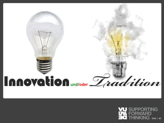 © Vujàdé Ltd. – Supporting Forward Thinking Slide |Slide | 60
Innovationund/oder Tradition
 