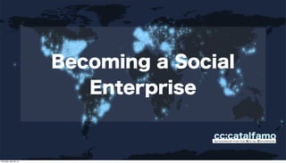 Becoming a Social
Enterprise
cc:catalfamoLeadership for the Social Enterprise
Thursday, April 25, 13
 