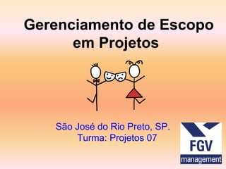 Gerenciamento de Escopo
em Projetos
São José do Rio Preto, SP.
Turma: Projetos 07
 