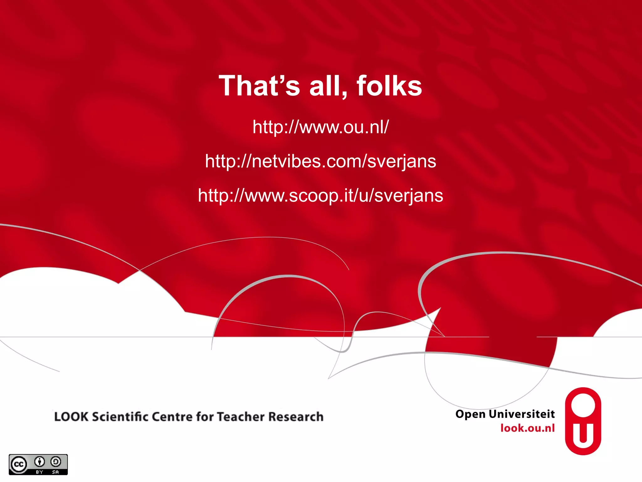 That’s all, folks
http://www.ou.nl/
http://netvibes.com/sverjans
http://www.scoop.it/u/sverjans
 