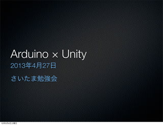 Arduino × Unity
2013年4月27日
さいたま勉強会
13年5月4日土曜日
 