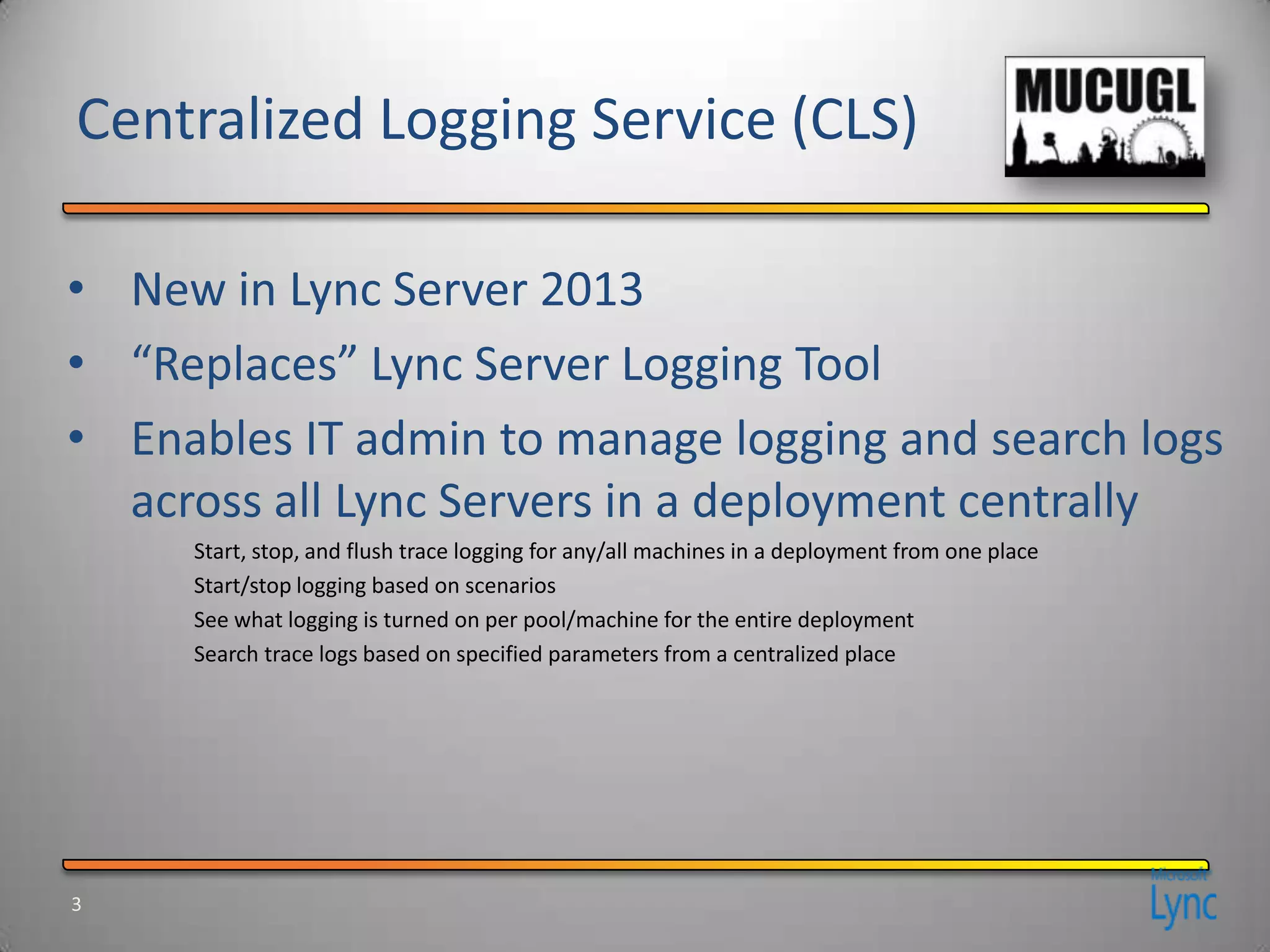 Start, stop, and flush trace logging for any/all machines in a deployment from one place
Start/stop logging based on scenarios
See what logging is turned on per pool/machine for the entire deployment
Search trace logs based on specified parameters from a centralized place
 