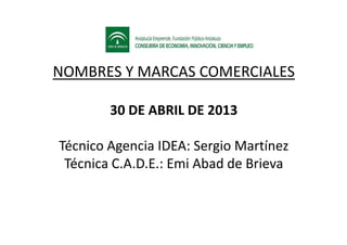 NOMBRES Y MARCAS COMERCIALES
30 DE ABRIL DE 2013
Técnico Agencia IDEA: Sergio Martínez
Técnica C.A.D.E.: Emi Abad de Brieva
 
