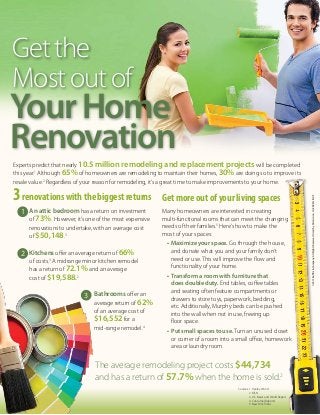 Get the
Most out of
Your Home
Renovation
Experts predict that nearly 10.5 million remodeling and replacement projects will be completed
this year.1 Although 65% of homeowners are remodeling to maintain their homes, 30% are doing so to improve its
resale value.2 Regardless of your reason for remodeling, it’s a great time to make improvements to your home.

3 renovations with the biggest returns                  Get more out of your living spaces




                                                                                                                                © 2013 Buffini & Company. All Rights Reserved. Used by Permission. LGK APriL IOV S
  1 An attic bedroom has a return on investment
    
                                                        Many homeowners are interested in creating
      of 73%. However, it’s one of the most expensive   multi-functional rooms that can meet the changing
      renovations to undertake, with an average cost    needs of their families.5 Here’s how to make the
      of $50,148.3                                      most of your spaces:
                                                          •  aximize your space. Go through the house,
                                                            M
  2 Kitchens offer an average return of 66%
    
                                                            and donate what you and your family don’t
      of costs.3 A midrange minor kitchen remodel           need or use. This will improve the flow and
                                                            functionality of your home.
      has a return of 72.1% and an average
      cost of $19,588.2                                   •  ransform a room with furniture that
                                                            T
                                                            does double duty. End tables, coffee tables
                                                            and seating often feature compartments or
                           3 Bathrooms offer an
                                                           drawers to store toys, paperwork, bedding,
                               average return of 62%
                                                            etc. Additionally, Murphy beds can be pushed
                               of an average cost of        into the wall when not in use, freeing up
                               $16,552 for a                floor space.
                               mid-range remodel.4
                                                          •  ut small spaces to use. Turn an unused closet
                                                            P
                                                            or corner of a room into a small office, homework
                                                            area or laundry room.


                                The average remodeling project costs $44,734
                                and has a return of 57.7% when the home is sold.2
                                                                                       Sources:  . Hanley Wood
                                                                                                1
                                                                                                2. MSN
                                                                                                3. U.S. News and World Report
                                                                                                4. Consumer Reports
                                                                                                5. New York Times
 