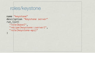 roles/keystone
name "keystone"
description "Keystone server"
run_list(
"role[base]",
"recipe[keystone::server]",
"role[keystone-api]"
)
 