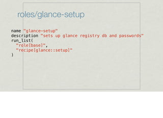 roles/glance-setup
name "glance-setup"
description "sets up glance registry db and passwords"
run_list(
"role[base]",
"recipe[glance::setup]"
)
 