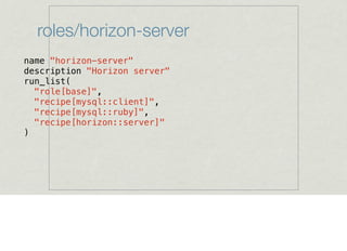 roles/horizon-server
name "horizon-server"
description "Horizon server"
run_list(
"role[base]",
"recipe[mysql::client]",
"recipe[mysql::ruby]",
"recipe[horizon::server]"
)
 