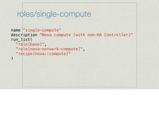 roles/single-compute
name "single-compute"
description "Nova compute (with non-HA Controller)"
run_list(
"role[base]",
"role[nova-network-compute]",
"recipe[nova::compute]"
)
 