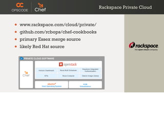 Rackspace Private Cloud
• www.rackspace.com/cloud/private/
• github.com/rcbops/chef-cookbooks
• primary Essex merge source
• likely Red Hat source
 