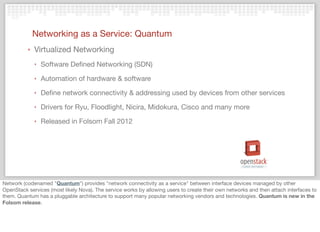 Networking as a Service: Quantum
‣ Virtualized Networking
‣ Software Deﬁned Networking (SDN)
‣ Automation of hardware & so...