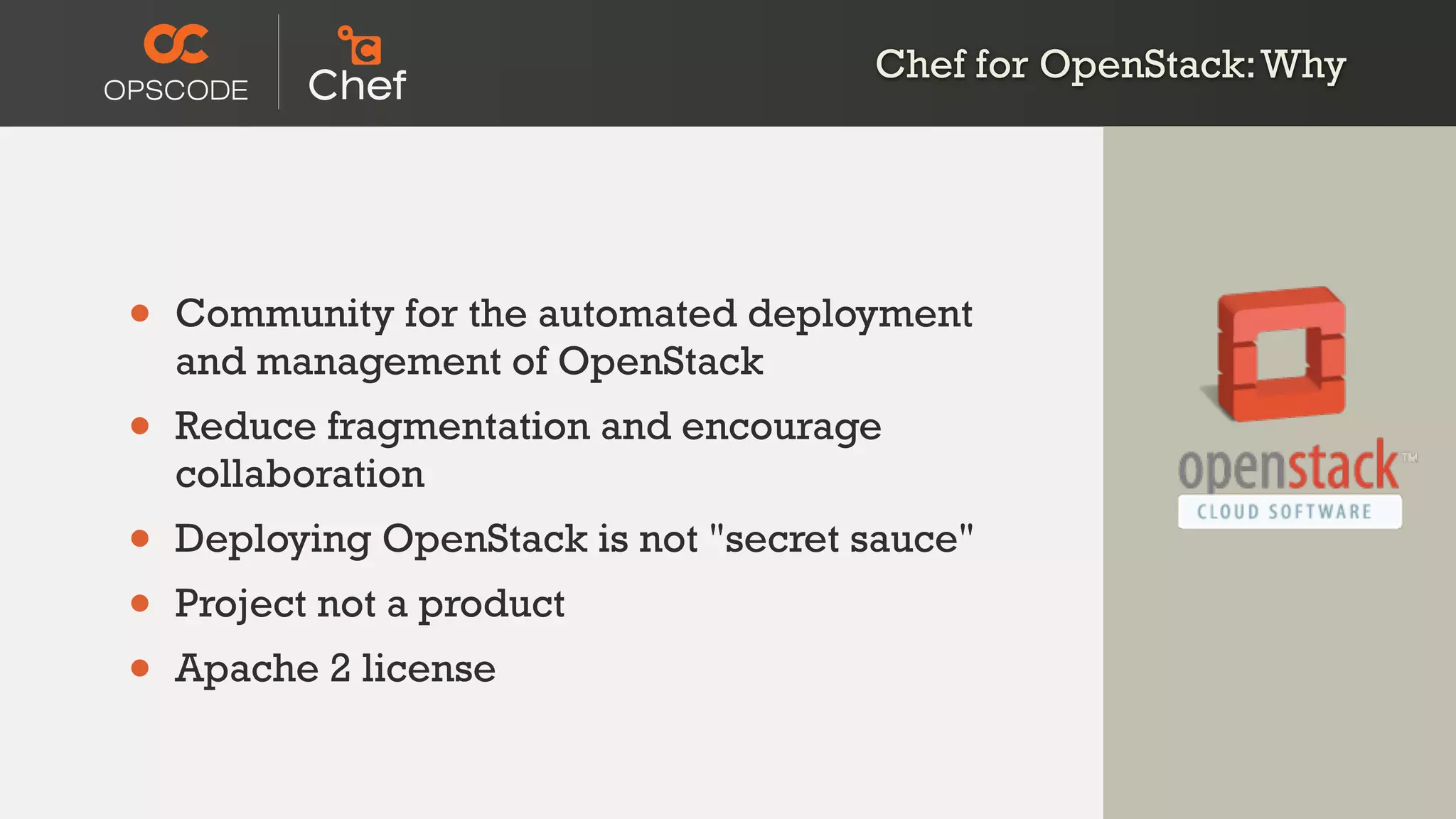 Chef for OpenStack:Why
• Community for the automated deployment
and management of OpenStack
• Reduce fragmentation and encourage
collaboration
• Deploying OpenStack is not "secret sauce"
• Project not a product
• Apache 2 license
 