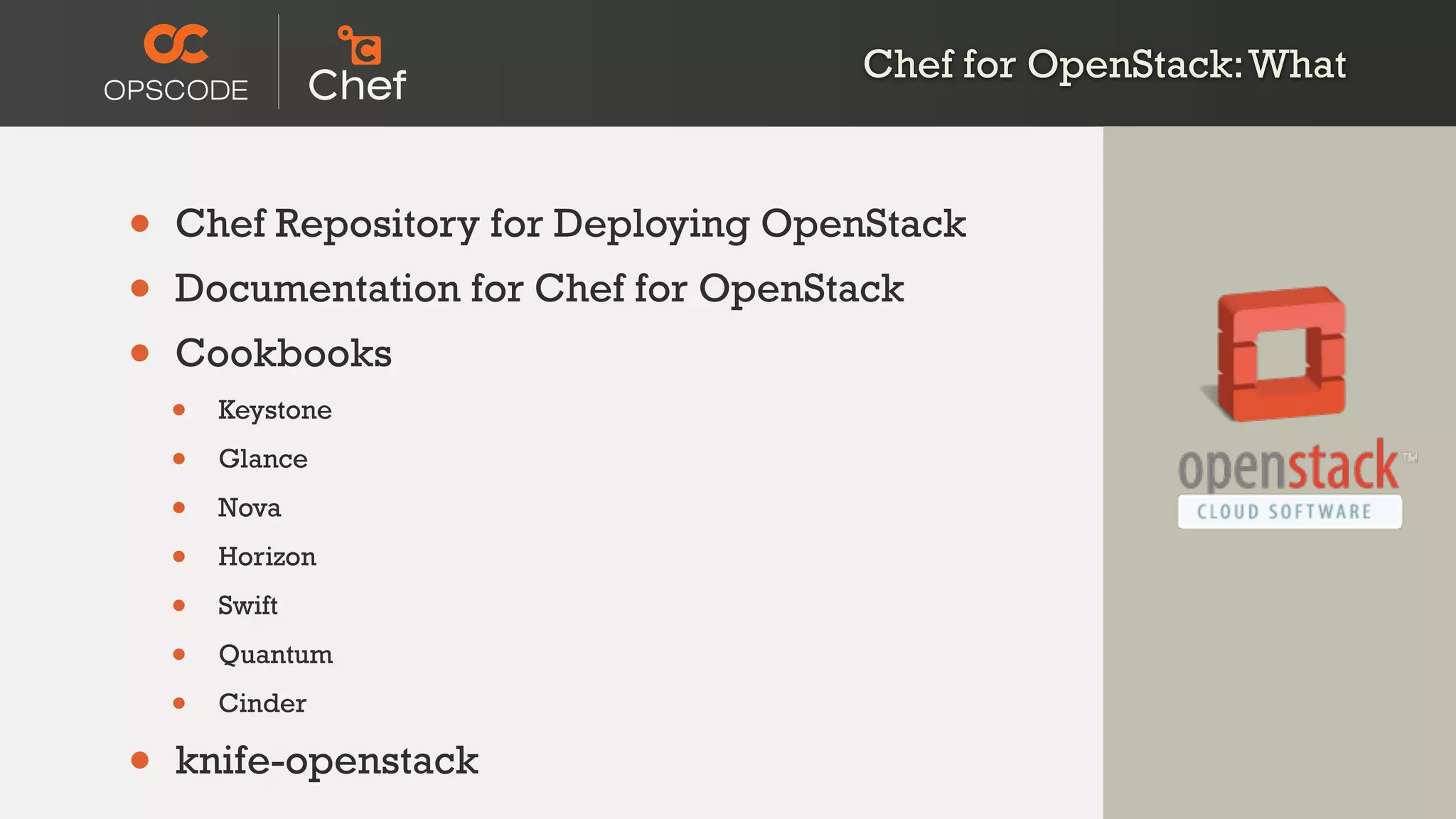 Chef for OpenStack:What
• Chef Repository for Deploying OpenStack
• Documentation for Chef for OpenStack
• Cookbooks
• Keystone
• Glance
• Nova
• Horizon
• Swift
• Quantum
• Cinder
• knife-openstack
 