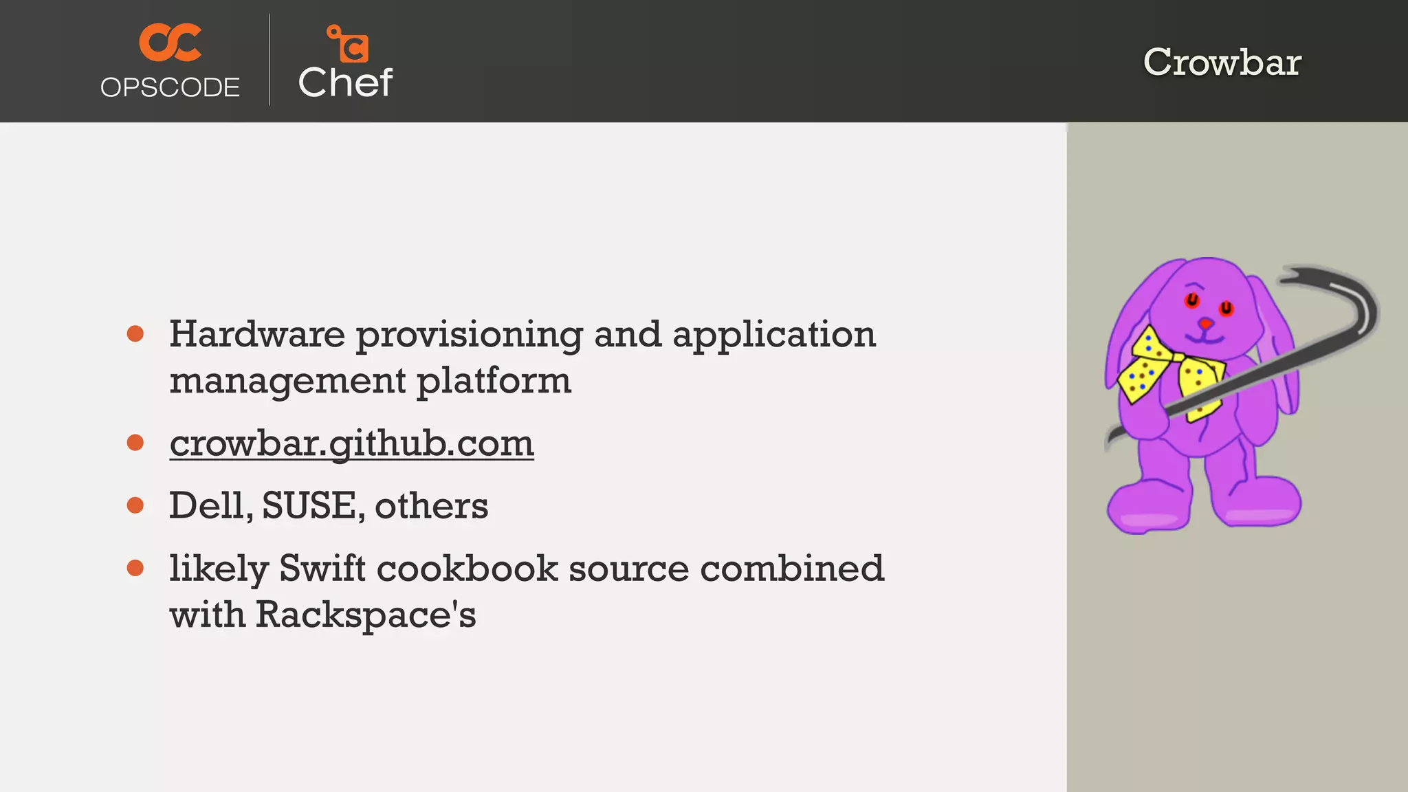 Crowbar
• Hardware provisioning and application
management platform
• crowbar.github.com
• Dell, SUSE, others
• likely Swift cookbook source combined
with Rackspace's
 