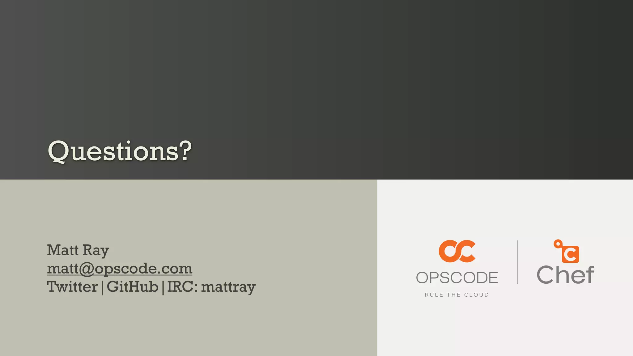 Questions?
Matt Ray
matt@opscode.com
Twitter|GitHub|IRC: mattray
 