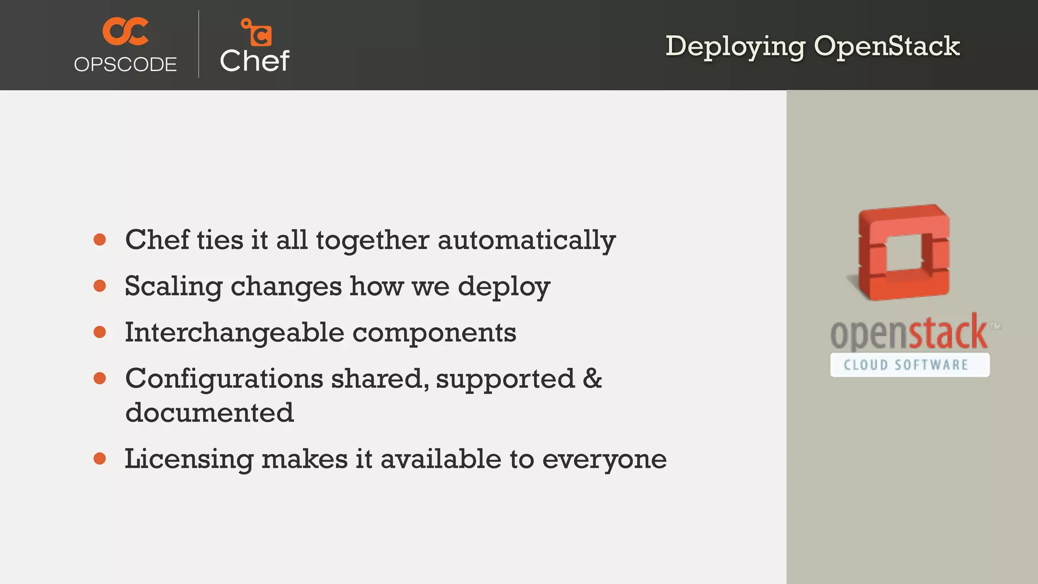 Deploying OpenStack
• Chef ties it all together automatically
• Scaling changes how we deploy
• Interchangeable components
• Configurations shared, supported &
documented
• Licensing makes it available to everyone
 