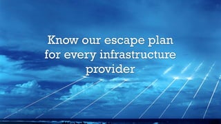 Know our escape plan
for every infrastructure
provider
 