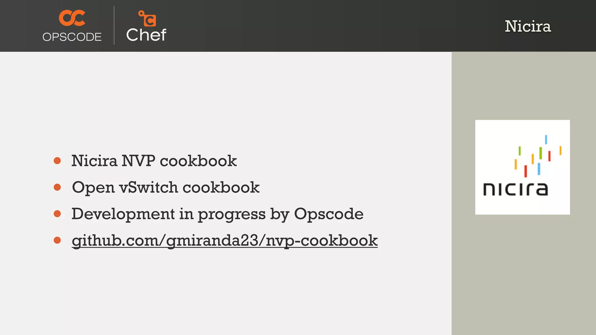 • Nicira NVP cookbook
• Open vSwitch cookbook
• Development in progress by Opscode
• github.com/gmiranda23/nvp-cookbook
Nicira
 