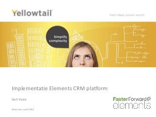 Implementatie Elements CRM platform
Hilversum, april 2013
Gert Vasse
 