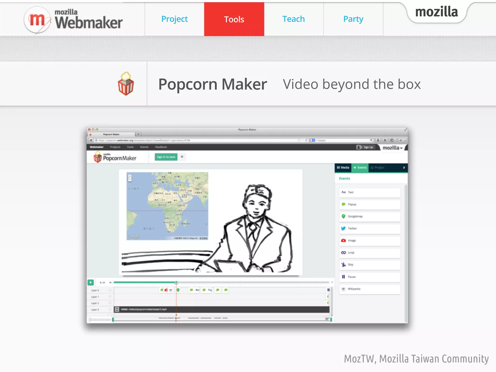 Project Tools Teach Party
mozilla
MozTW, Mozilla Taiwan Community
Popcorn Maker
Project Tools Teach Party
mozillaTools
Video beyond the box
 