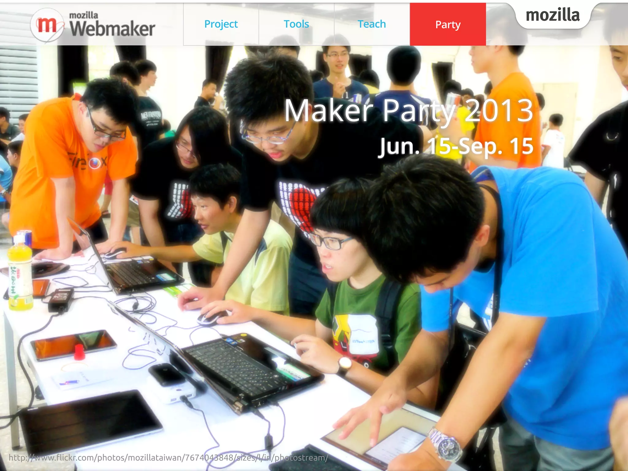 Project Tools Teach Party
mozilla
MozTW, Mozilla Taiwan Community
Project Tools Teach Party
mozillaParty
http://www.!ickr.com/photos/mozillataiwan/7674043848/sizes/l/in/photostream/
Maker Party 2013
Jun. 15-Sep. 15
 