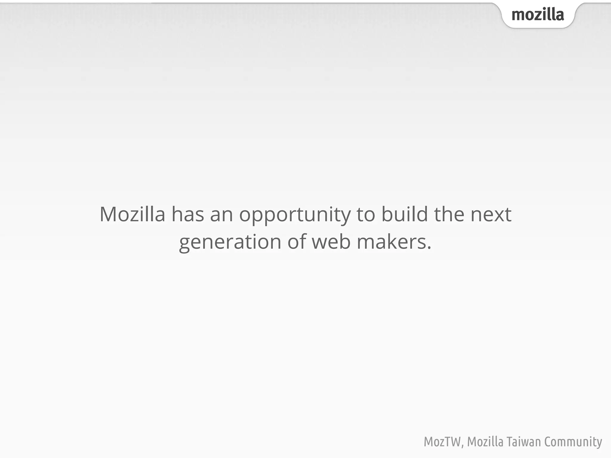 mozilla
MozTW, Mozilla Taiwan Community
Mozilla has an opportunity to build the next
generation of web makers.
 