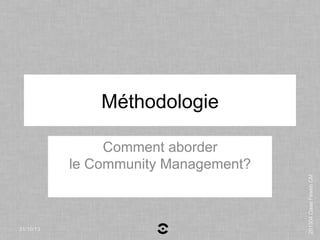 Méthodologie

31/10/13

201304 Oaaa Feweb CM

Comment aborder
le Community Management?

 