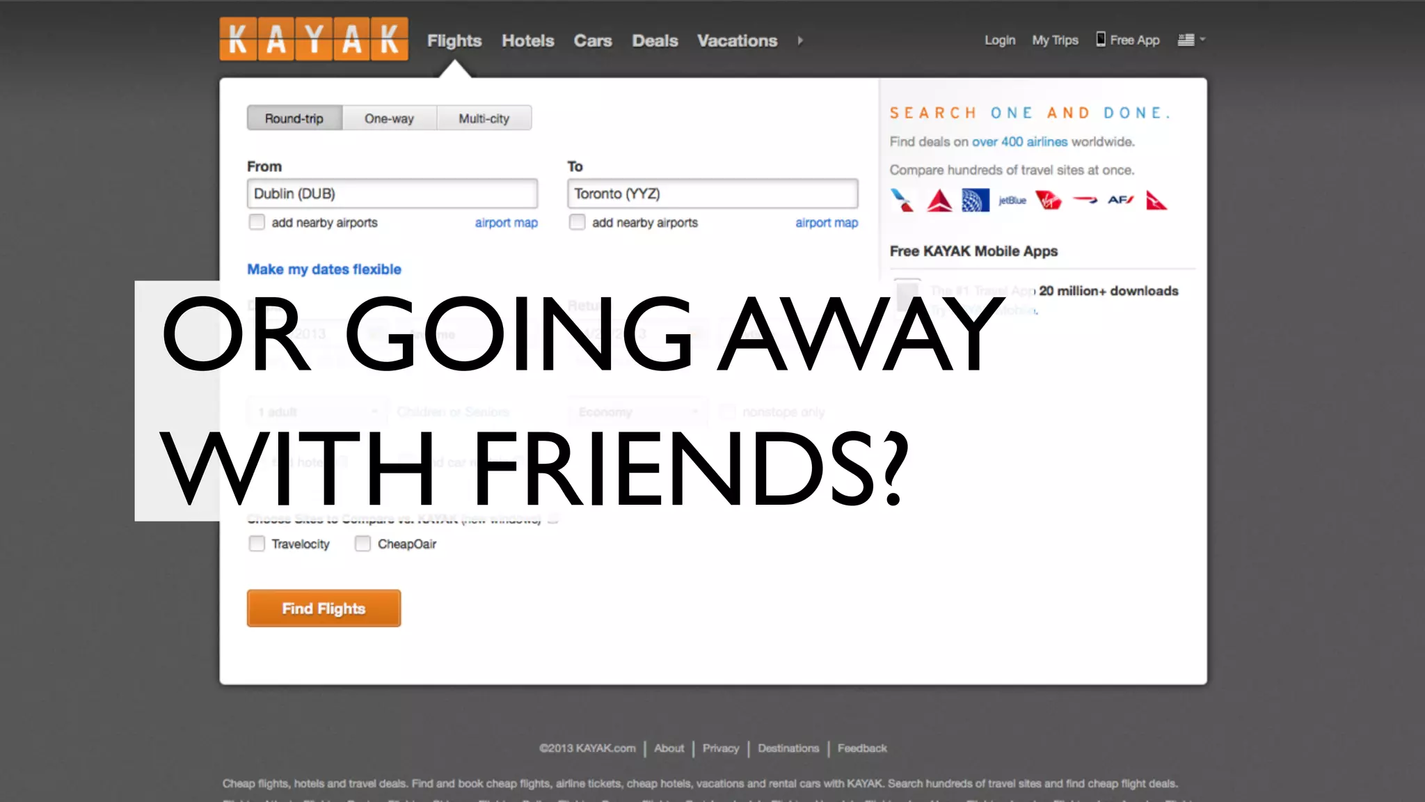 OR GOING AWAY
WITH FRIENDS?
 