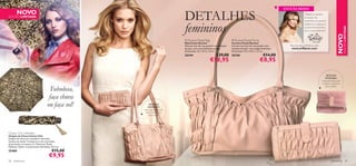 DETALHES
                                                                                                                                                                     ESTÁ NA MODA!
       NOVO                                                                                                                                                                              “Magníﬁcos detalhes
EDIÇÃO LIMITADA                                                                                                                                                                          em pregas são




                                                                            femininos
                                                                                                                                                                                         atualmente uma grande
                                                                                                                                                                                         tendência. E confesso, os
                                                                                                                                                                                         acabamentos femininos




                                                                                                                                                                                                                                      EDIÇÃO LIMITADA
                                                                                                                                                                                         são os meus preferidos!”




                                                                                                                                                                                                                              NOVO
                                                                             Ruched Pastel Bag                         Ruched Pastel Purse
                                                                                                                                                                                                   Estilista
                                                                            Mala Pastel Ruched                         Carteira Pastel Ruched
                                                                            Mala em tom de rosa pastel e em imitação   Carteira em tons de rosa pastel e em             Para mais dicas de Valerie, visite:
                                                                            de pele, com umas fabulosas pregas.        imitação de pele, com pregas femininas.           www.oriﬂame.com
                                                                            Dimensões: 22 x 41,5 x 14 cm.              Dimensões: 9,5 x 19,2 x 1,5 cm.
                                                                            26344                        €29,00        26346                          €14,00
                                                                                                    €18,95                                        €8,95

                                                                                                                                                                                                                   DETALHES
                                                                                                                                                                                                                  INTERIORES:
                                                                                                                                                                                                               compartimento para
                                                                                                                                                                                                                moedas e divisórias

                                       Fabulosa,
                                                                                                                                                                                                                   para cartões



                                      faça chuva
                                                                             



                                     ou faça sol!        DETALHES
                                                        INTERIORES:
                                                    bolso para telemóvel,
                                                     bolso interior com
                                                         fecho-éclair




                                                                                                                                                                 

Classic Chic Umbrella
Chapéu de Chuva Classic Chic
Chapéu de chuva em castanho e dourado.
Varetas em metal. Compacto e com uma bolsa
de proteção na mesma cor. Materiais: Metal,
Poliéster, Nylon. Comprimento (fechado): 24,5 cm.
25480                                    €15,00
                                       €9,95
28   acessórios                                                                                                                                                                                                          acessórios          29
 