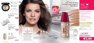 A     O Verde disfarça                                                                                                                                A 1ª base de longa
                                                                                                                                                                                                                         WE
                                         a vermelhidão
                                                                                                                                                                                     duração com Complexo
                                         O Nude reduz
                                   B                                                                                                                                                           Skin Renew
                                                                                                                                                                                                                         LOVE!
               B                         a aparência das
                                         linhas ﬁnas
                                                                                                                                                                            ATÉ
           A       C
                                         O Amarelo
                                   C     atenua as olheiras
                                                                                                                                                                                                        24916
                                                                                                                                                                                                       Porcelain


                                                                                                                                                                                                                        PORQUE DEVE EXPERIMENTAR:
                       O Corretor 3 em 1 à sua medida                                                                                                               DE UTILIZAÇÃO*                      24917
                                                                                                                                                                                                        Fair Nude       • Até umas impressionantes
                                                                                                                                                                                                                          10 horas de utilização – esqueça
                        Oriﬂame Beauty       Conceal Kit                                                                                                                                                                 os retoques!
                       Kit para Correção
                                                                                                                                                                                                        24918
                       Oriﬂame Beauty                                                                                                                                                                   Nude Pink       • Cobertura média a alta para
                       3 x 1 g.
                                                                                                                                                                                                                          esconder todas as imperfeições
                       15033                    €11,00
                                                 €8,95                                                                                                                                                  24921
                                                                                                                                                                                                        Natural Beige
                                                                                                                                                                                                                        • Deixa a pele suave como veludo
                                                                                                                                                                                                                        • Com tecnologia
                                                                                                                                                                                                                         antienvelhecimento!
                                                                                                                                                                                                        24922
                                                                                                                                                                                                        Light Ivory


                                                                                                                                                                                                                         AS SUAS VOTAÇÕES*
                                                                                                                                                                                                        24924
                       Utilize-as para uma melhor                                                                                                                                                       Warm Sand        Recomendo até mesmo para pessoas que,
                                                                                                                                                                                                                         como eu, apenas usam base para esconder
                       aplicação da base
                                                                                                                                                                                                                         alguma imperfeição. Uso diariamente pois
                        Foundation Wedges                                                                                                                                                                               para além de esconder as imperfeições,
                       Esponjas para Base                                                                                                                                                                                deixa a pele do rosto extremamente suave.
                                                                                                                                                                                                                         Estou rendida.
                       Conjunto de quatro.
                       Dimensões: 7,6 x 5 x 2,4 cm.                                                                                                                                                                                                             Susa na ,
                                                                                                                                                                                                                                                               Po r t ug a l
                       24860                      €2,90                                                                                                                                                                    *Com base em 45 votações globais
                                                  €1,95
                                                                                        EW
                                                                     COM




                                                                                    EN




                                                                       LE
                                                                      P




                                                                            XO          R


                                                                                                                                                                                                                        + DE 45%
                                                                                 SKIN


                        12812    12813
                                                                COMPLEXO SKIN RENEW
                         Sand    Honey                            Desenvolvido por cientistas
               
                       
                                 Amber

                         Oriﬂame Beauty
                                                               no nosso Centro de Pesquisa e
                                                              Desenvolvimento, está comprovado
                                                                                                                                                    EverLasting Foundation
                                                                                                                                                    Base EverLasting
                                                                                                                                                    30 ml.
                                                                                                                                                                                                                        DESCONTO!
                       Matte Control Foundation                 que este complexo exclusivo


                                                                                                                                                                                                                                     €7,95
                                                                                                 A Modelo está a usar: Base EverLasting 24922
                       Base de Cor Mate Control                   tem uma dupla atividade        Light Ivory, Trios de Sombras Colour Pro Oriﬂame
                                                                                                 Beauty 22919 Smoky Brown, Máscara de Pestanas                              €15,00
                       Oriﬂame Beauty                           antienvelhecimento, tanto na     Wonder Oriﬂame Beauty 10782 Black.
                       30 ml.                                    superfície da pele como nas
                                                €13,90        camadas profundas da epiderme.
                                                                                                                                                    *Testado clinicamente

38       maquilhagem                                                                                                                                                                                                                                    maquilhagem 39
 