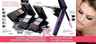 Descontos exclusivos                                                                    Cores fantásticas,

na nossa maquilhagem
                                                                                        acabamento perfeito



de olhos mais vendida!

      22918
                                                                                                                          
    Smoky Black                                                                                                                               Pestanas mais
                                                                                                                                              compridas e deﬁnidas
                                                                                                                                              com um aplicador
                                                                                                                                             revolucionário 3D
    22919
  Smoky Brown
                   22
                     91
                       9




    22920
                      Sm




 Bronzed Taupe                                                                                                                                        10782 Black
                           ok
                             yB
                             ro
                               w
                                  n




     22921
  Sheer Purple                                                                                                                                        10784 Prune




     22922
Shimmering Green




                                            229
      22923                                    18 S
                                                   mok
     Royal Blue                                       y Bla
                                                           ck

 Oriﬂame Beauty                                                 229
                                                                    21
                                                                         She
                                                                                                                              Oriﬂame Beauty
                                                                            er P
Colour Pro Eye Shadow Trio                                                      urp
                                                                                   le                                         Wonder Lash Mascara
Trios de Sombras Colour Pro                                                                                                   Máscara de Pestanas Wonder
Oriﬂame Beauty                                                                                                                Oriﬂame Beauty
2 ,7 g.                                                                                                                       8 ml.
                           €13,00                                                                                                               €14,00                A Modelo está a usar: Trios de Sombras
                                                                                                                                                                      Colour Pro Oriﬂame Beauty 22918 Smoky
                                                                                                                                                                     Black, Máscara de Pestanas Wonder Oriﬂame
                                                                                                                                                                                             Beauty 10782 Black




                                          ADQUIRA QUAISQUER 2*                                                    POR APENAS €13,90
                                      PRODUTOS DESTAS DUAS PÁGINAS
                                                                *Deve indicar os 2 códigos que pretende receber   + DE 45% DESCONTO
40      maquilhagem                                                                                                                                                                      maquilhagem 41
 