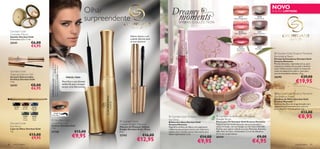 NOVO
                                                                                                        Olhar                                                                                                                                                                                   EDIÇÃO LIMITADA


                                                                                                        surpreendente                                                                                                                    26317
                                                                                                                                                                                                                                   Glazed Vintage Rose
                                                                                                                                                                                                                                                                                 26320
                                                                                                                                                                                                                                                                              Frosted Vanilla




     Giordani Gold                                                                                                                                                                                                                      26318                                 26321
                                                                                                                                                                                                                                   Sugared Petal Pink                     Caramelised Plum
     Cosmetic Mirror
     Espelho Giordani Gold                                                                                                 Volume intenso e um
     Dimensões: 6,5 x 1 cm.                                                                                                cuidado delicado para
                                                                                                                           as suas pestanas
     24141               €6,00




                                                                                                                                                                    26319 Cryst alized Cherr y Red
                         €4,95                                                                                                                                                                                                           26319                                   26322
                                                                                                                                                                                                                                       Crystallised                           Olive Biscotti
                                                                                                                                                                                                                                       Cherry Red
                                                                                                                                                                                                                                                                                                  Giordani Gold Dreamy Moments
                                                                                                                                                                                                                                                                                                Illuminating Pearls
                                                                                                                                                                                                                                                                                                 Pérolas Iluminadoras Giordani Gold
                                                                                                                                                                                                                                                                                                 Dreamy Moments
                                     A Modelo está a usar: Máscara de Pestanas




                                                                                                                                                                                                                                                                                                 Pérolas delicadas, inspiradas na luz, para
                                     Volume Delight Giordani Gold 22743 Black,




                                                                                                                                                                                                                                                                                                 realçarem a beleza da sua pele e iluminar
                                     Eyeliner Giordani Gold 21720 Shiny Black.




                                                                                                                                                                                                                                                                                                 a tez. Utilize-as para realçar as maças do
     Giordani Gold                                                                                                                                                                                                                                                                             rosto ou aplique em todo o rosto para
     Shaping Eyebrow Gel                                                                                                                                                                                                                                                                         uma luminosidade radiante. 25 g.
     Gel para Sobrancelhas                                                           PINCEL FINO                                                                                                                                                                                                 26295                         €29,00
     Perfeitas Giordani Gold
     7 ml.                                                                       Pincel ﬁno e uma fórmula
                                                                                                             
                                                                                                                                                                                                                                                                                                                         €19,95
     24151               €8,00                                                   antiborrão para conseguir
                                                                                 sempre uma linha precisa.
                         €6,95
                                                                                                                                                                                                                                                                    anill a
                                                                                                                                                                                                                                                              sted V                              Giordani Gold Dreamy Moments
                                                                                                                                                                                                                                                      F ro
                                                                                                                                                                                                                                                  20
                                                                                                                                                                                                                                             63                                                  Eye Shadow Mono




                                                                                                                                                                                                                                         2
                                                                                                                                                                                                                                                                                                 Sombras de Olhos Giordani Gold
                                                                                                                                                                                                                                                                                                 Dreamy Moments
                                                                                                                                                                                                                                                                                                Sombras de olhos de longa duração com
        22738    22739     23438                                                                                                                                                                                                                                                                 pigmentos micronizados para uma cor
         Black   Brown    Midnight                                                                                                                                                                                                                                                               pura, intensa e fácil de aplicar. 2 g.
                                                                                                                                                                                                                                                                                                                               €13,00
                            Blue



                                                                                                                                                                                                                                                                                                                           €8,95
                                         21720
                                       Shiny Black
                 23439    23440                                                                                                                      Giordani Gold Dreamy Moments                             Giordani Gold Dreamy Moments
                  Moss    Onyx
                 Green     Grey        Giordani Gold                                                                                              Lip Gloss                                                  Powder Brush
                                                                                                                  Giordani Gold                   Brilhos de Lábios Giordani Gold                            Pincel para Pó Giordani Gold Dreamy Moments
     Giordani Gold                   Liquid Eye Liner                                                            Volume Delight Mascara            Dreamy Moments                                             Elegante pincel retrátil para pó, numa encantadora
     Eye Pencil                      Eyeliner Giordani Gold                                                                                                                                                   edição limitada, com um design cor-de-rosa e dourado.
                                                                                                                 Máscara de Pestanas Volume        Magníﬁcos brilhos de lábios com pigmentos
     Lápis de Olhos Giordani Gold    7 ml.                                                                                                                                                                    Perfeito para aplicar o blush ou o pó. Materiais: Alumínio,
                                                                                                                 Delight Giordani Gold – Preta     reﬂetores que proporcionam uma cobertura
     1 g.                            21720                                                    €13,00             8 ml.                             média a alta. Contêm ativos hidratantes para               ABS, Pelo de Cabra. Dimensões: 2,3 cm de diâmetro,
                         €13,00                                                            €9,95                                       €16,00      lábios supersuaves. 5 ml.                                  12 cm de comprimento.
                                                                                                                 22743
                          €9,95                                                                                                                                                                      €14,00   26410                                                              €9,00
                                                                                                                                  €12,95                                                             €9,95                                                             €4,95
48     maquilhagem                                                                                                                                                                                                                                                                                                      maquilhagem 49
 