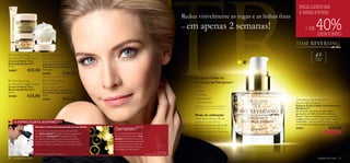 
                                                                                                                                                                                                              PELE LUXUOSA
                                                                                                                                                                                                              E MAIS JOVEM
                                                                                                                                                            Reduz visivelmente as rugas e as linhas ﬁnas
       



                         
                                                                                                                                                            – em       apenas 2 semanas!                           + DE        40%DESCONTO
       




  Time Reversing
SkinGenist™ Eye Cream
                                    Time Reversing
                                  SkinGenist™
                                                                                                                                                                                                                              45       +
                                                                                                                                                                                                                              Para a pele
                                                                                                                                                                                                                               madura
Creme de Olhos Time               Instant Smooth Capsules
Reversing SkinGenist™             Cápsulas Instant Smooth
15 ml.                            Time Reversing SkinGenist™
24665            €25,00           30 unidades
                                  24189                        €36,00
                                  Atenção: Para uso externo! Não ingerir!
                                                                                                                                                                 Recupera Todos os
  Time Reversing                   Time Reversing
                                  SkinGenist™
                                                                                                                                                                 Atributos da Pele Jovem*:
SkinGenist™ Night Cream
Creme de Noite Time               Day Cream SPF 15                                                                                                               • Brilho
Reversing SkinGenist™             Creme de Dia com SPF 15
50 ml.                                                                                                                                                           • Rugas
                                  Time Reversing SkinGenist™
24184            €35,00           50 ml.                                                                                                                         • Firmeza
                                  24181                       €35,00                                                                                             • Elasticidade                            Time Reversing SkinGenist™
                                                                                                                                                                 • Tez uniforme                            Day & Night Essence
                                                                                                                                                                 *Avaliação ao consumidor realizada em     Essência de Dia e Noite Time Reversing
                                                                                                                                                                 103 mulheres com mais de 45 anos.         SkinGenist™
                                                                                                                                                                                                           Um produto exclusivo com genisteinSOY
                                                                                                                                                                                                           (genisteína de SOJA). Estimula os Beauty
                                                                                                                                                                 Modo de utilização:                       Genes™ (Genes de Beleza) para promover
                                                                                                                                                                 Utilize duas vezes por dia, de            a regeneração da pele, o que resulta numa tez
     O ESPECIALISTA ACONSELHA                                                                                                                                    manhã e à noite. Para os                  revitalizada, redução das linhas ﬁnas e rugas,
                                                                                                                                                                 melhores resultados, aplique de           e numa pele mais jovem, suave e ﬁrme. 30 ml.
                         Descubra o Potencial de Juventude nos seus Genes
                                                                                                                                                                 seguida o Creme de Dia ou o               24217                             €35,00
                         O potencial de juventude da sua pele está codiﬁcado
                         nos 3 Beauty Genes™ da pele* (os genes responsáveis
                         pela beleza). A GenisteinSOY (Genisteína da SOJA),
                                                                                     É um nutriente antienvelhecimento
                                                                                     derivado da Soja, que atua a nível
                                                                                                                                                                 Creme de Noite Time Reversing.
                                                                                                                                                                                                                                            €19,95
                         um nutriente antienvelhecimento avançado, identiﬁca e       genético. Selecionado após quase
                         capacita os Beauty Genes™. Estes, ao ﬁcarem reativados,     uma década de pesquisa e colocado
                         ajudam-na a manter a aparência jovem que nasceu para ter.   em partículas para uma ação mais
                                                                                     profunda, respondendo a todas as
                                                                                     necessidades da pele madura.
                                                                                                                                      Dr. Alain Mavon
                         *Genes Aquaporina, CD44 e Caderina.                                                              Diretor de Investigação da Pele

60   cuidados do rosto                                                                                                                                                                                                           cuidados do rosto     61
 
