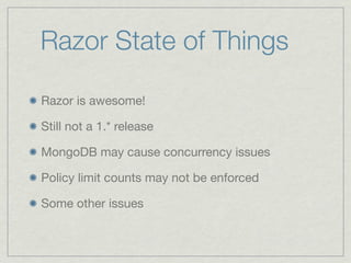 Razor State of Things

Razor is awesome!

Still not a 1.* release

MongoDB may cause concurrency issues

Policy limit coun...