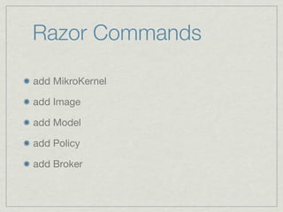 Razor Commands

add MikroKernel

add Image

add Model

add Policy

add Broker
 