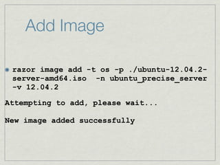 Add Image

 razor image add -t os -p ./ubuntu-12.04.2-
 server-amd64.iso -n ubuntu_precise_server
 -v 12.04.2

Attempting ...
