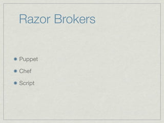 Razor Brokers


Puppet

Chef

Script
 