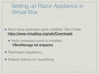 Setting up Razor Appliance in
  Virtual Box

Must have extension pack installed. Get it here:
https://www.virtualbox.org/w...