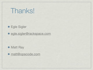 Thanks!

Egle Sigler

egle.sigler@rackspace.com



Matt Ray

matt@opscode.com
 