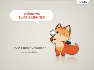 mozilla



     Webmaker,
   SUMO & MDN 實作




Irvin Chen / Volunteer
     community liaison
 
