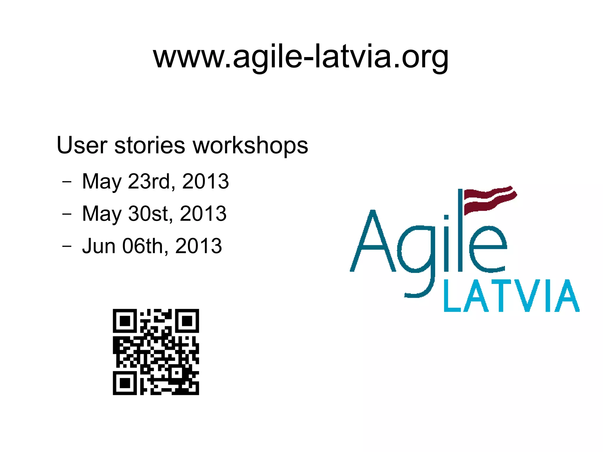 www.agile-latvia.org
User stories workshops
– May 23rd, 2013
– May 30st, 2013
– Jun 06th, 2013
 