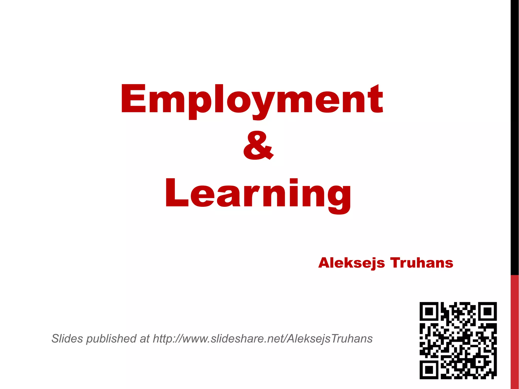 Employment
&
Learning
Aleksejs Truhans
Slides published at http://www.slideshare.net/AleksejsTruhans
 