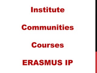 Institute
Communities
Courses
ERASMUS IP
 