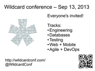 Wildcard conference – Sep 13, 2013
Everyone's invited!
Tracks:
● Engineering
● Databases
● Testing
● Web + Mobile
● Agile + DevOps
http://wildcardconf.com/
@WildcardConf
 