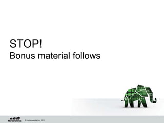 © Hortonworks Inc. 2013
STOP!
Bonus material follows
 