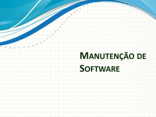 MANUTENÇÃO DE
SOFTWARE
 