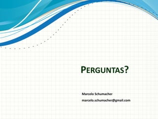 PERGUNTAS?
Marcelo Schumacher
marcelo.schumacher@gmail.com
 